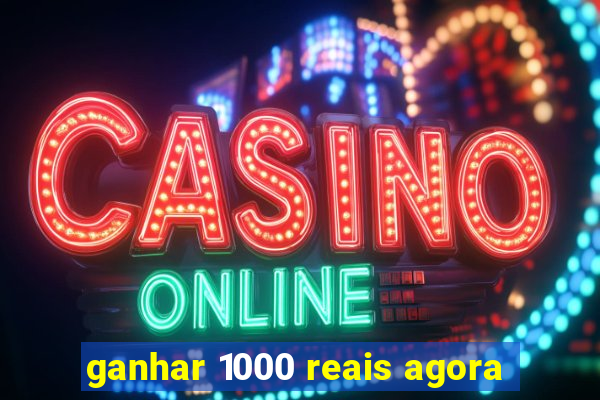 ganhar 1000 reais agora